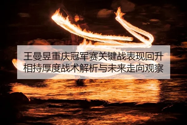 wang-man-yu-chong-qing-guan-jun-sai-guan-jian-zhan-biao-xian-hui-sheng-xiang-chi-hou-du-zhan-shu-jie-xi-yu-wei-lai-zou-2-507.jpg